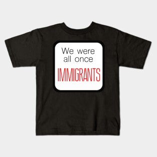 We Were All Once Immigrants Kids T-Shirt